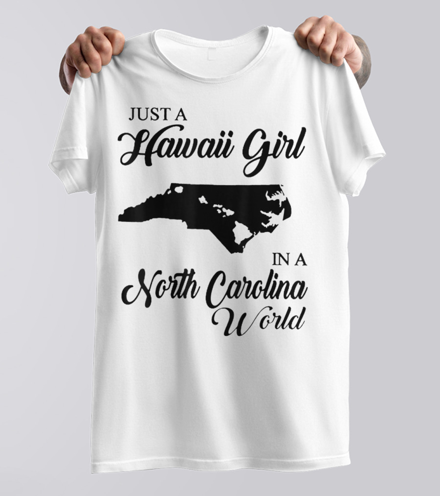 Just A Hawaii Girl In A North Carolina World T-Shirt