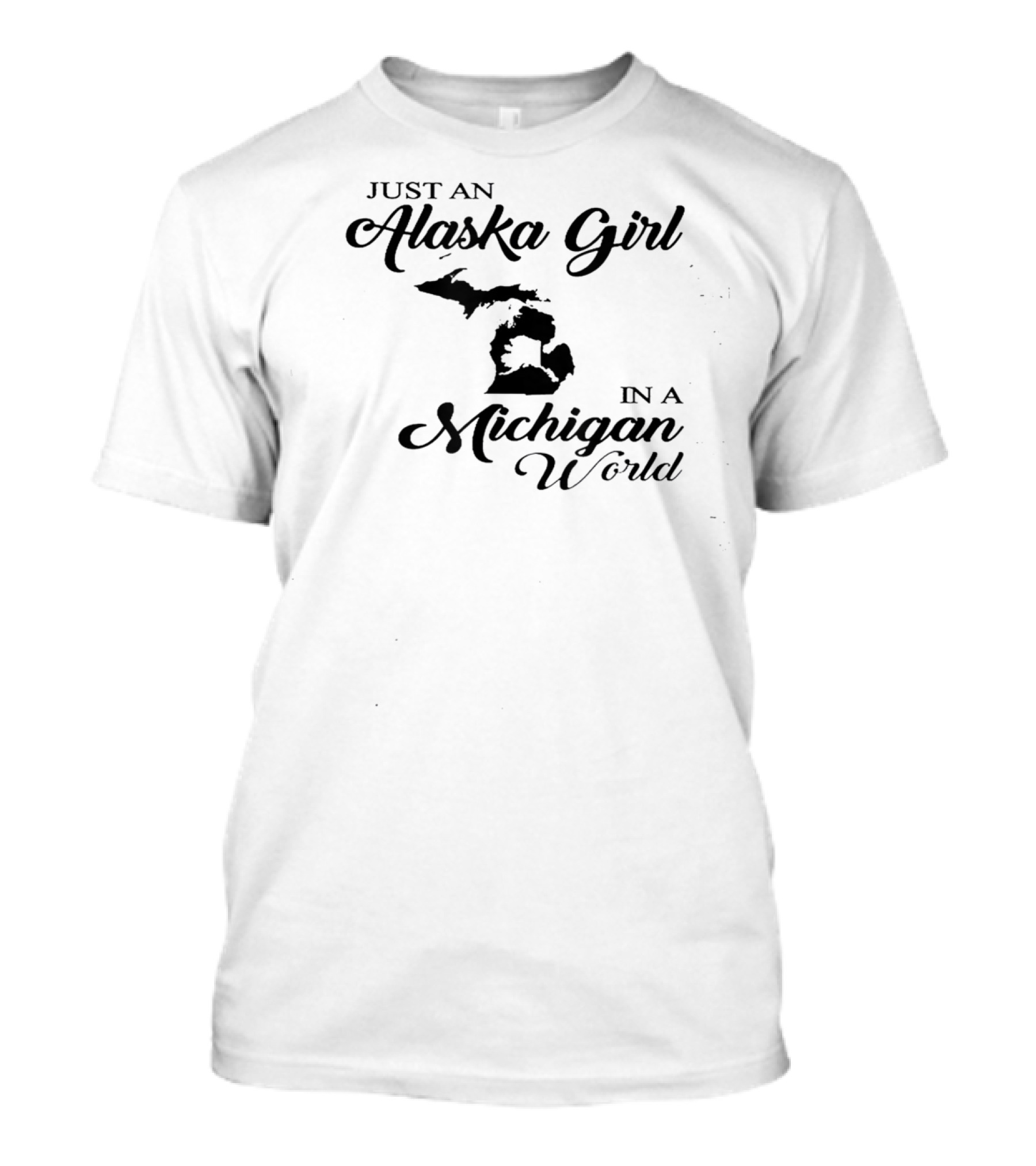 Just An Alaska Girl In A Michigan World T-Shirt