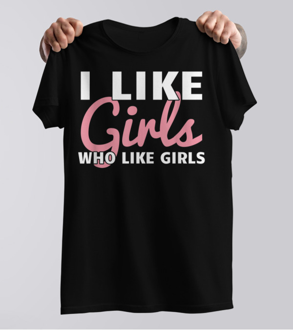 Lesbian Femme Butch Gay Woman I Like Girls Who Like Girls T-Shirt