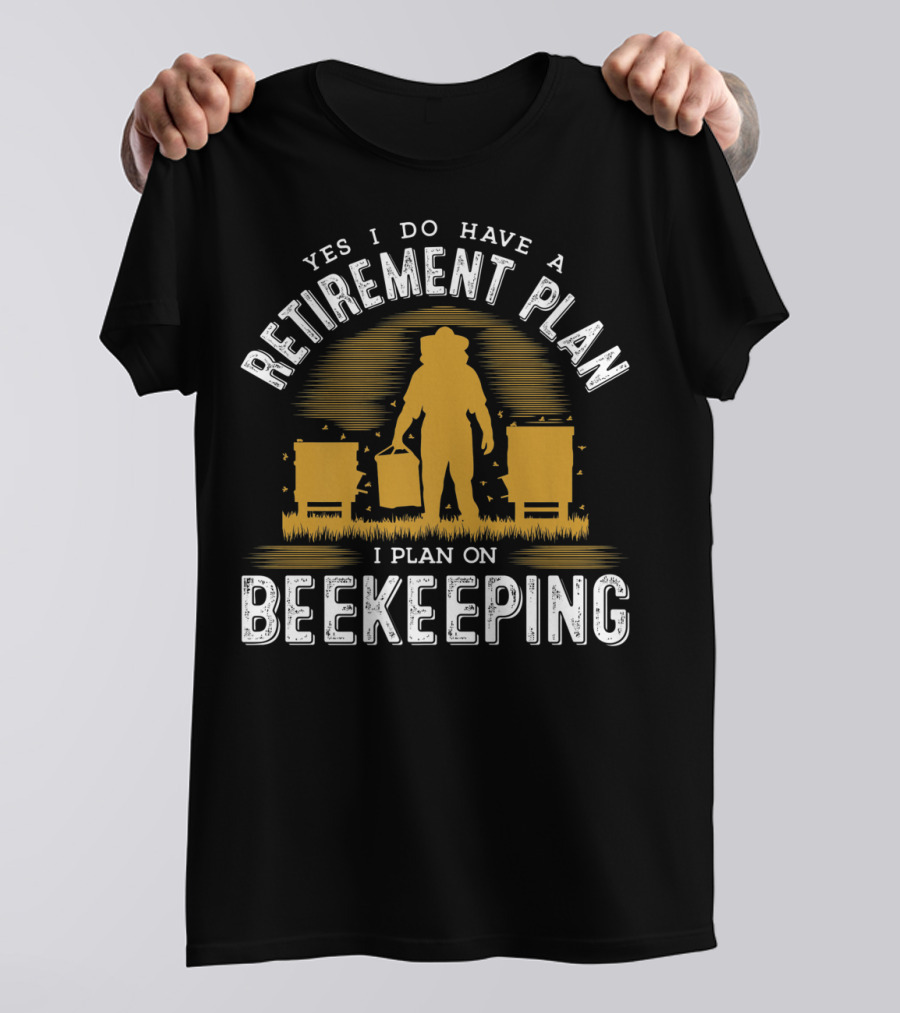 Yes I Do Have A Retirement Plan I Plan On Beekeeping T-Shirt