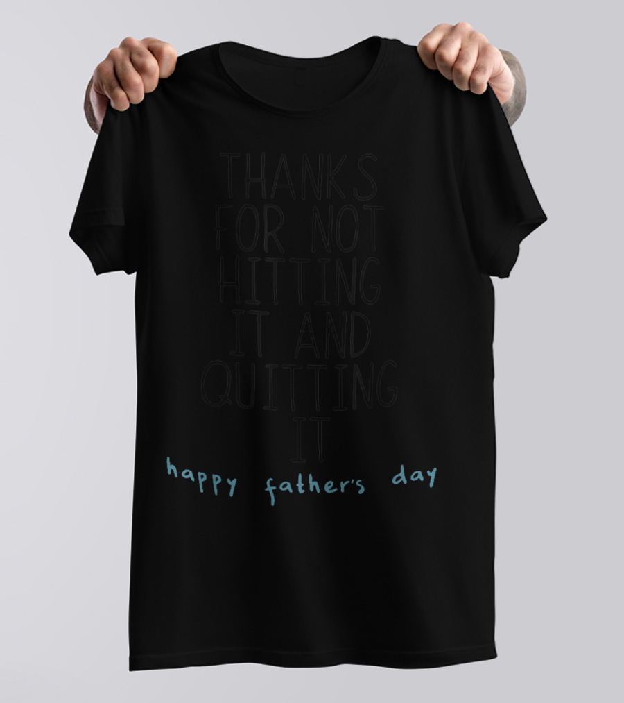 Thanks For Not Hitting It And Quitting It Happy Father's Day T-Shirt