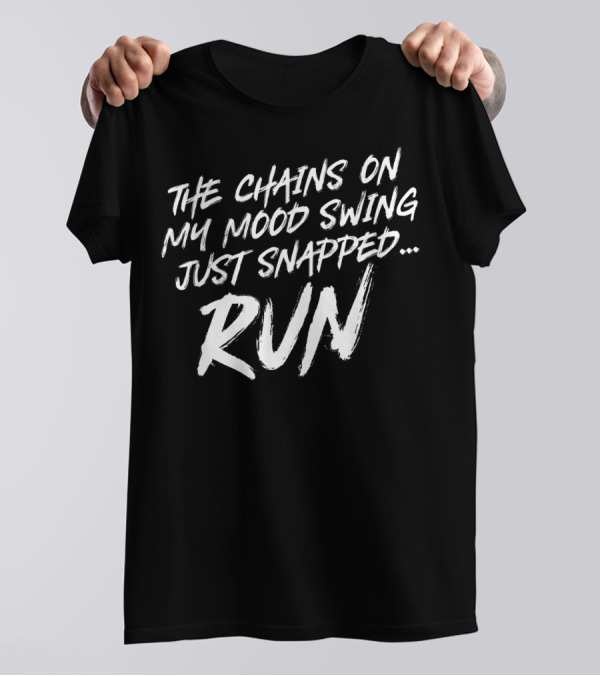 The Chains On My Mood Swing Just Snapped Run T-Shirt