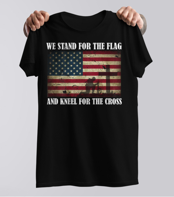 We Stand For The Flag And Kneel For The Cross American Flag Background T-Shirt
