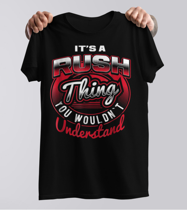 IT'S A RUSH THING YOU WOULDN'T UNDERSTAND T-Shirt