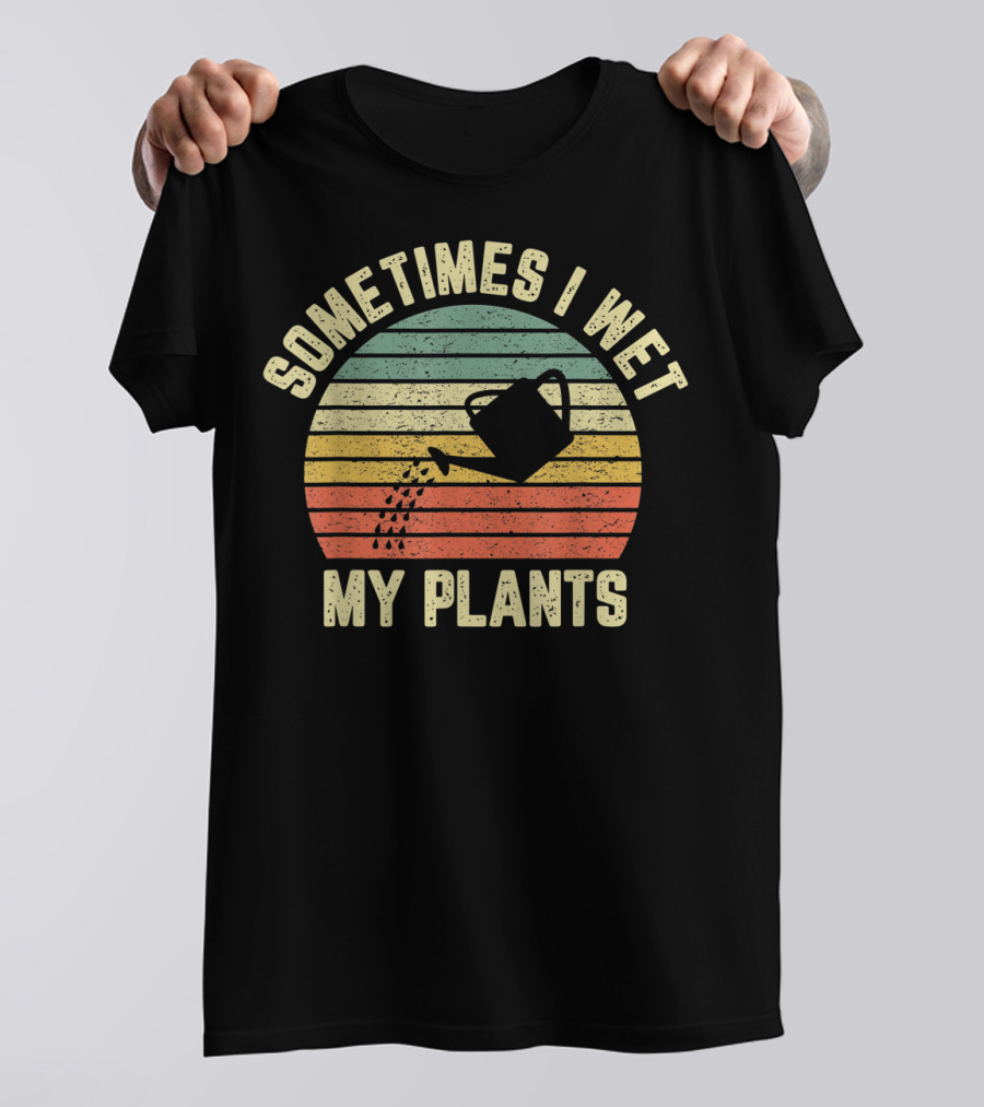 Sometimes I Wet My Plants Retro Funny Gardening Watering Can T-Shirt