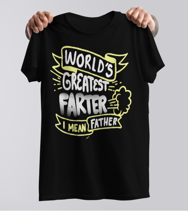 World's Greatest Farter I Mean Father Funny Fathers T-Shirt