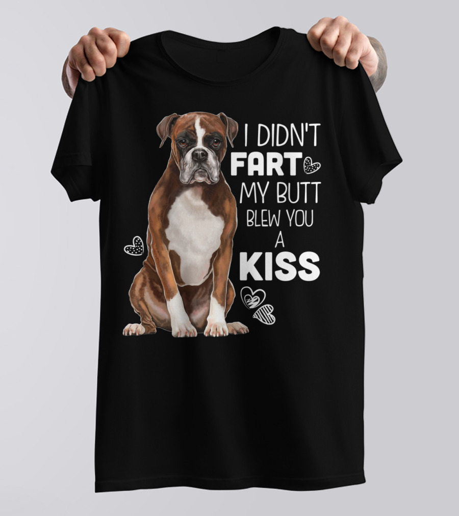I Didn't Fart My Butt Blew You A Kiss Boxer Dog Funny For Dog Mom Dog Dad T-Shirt