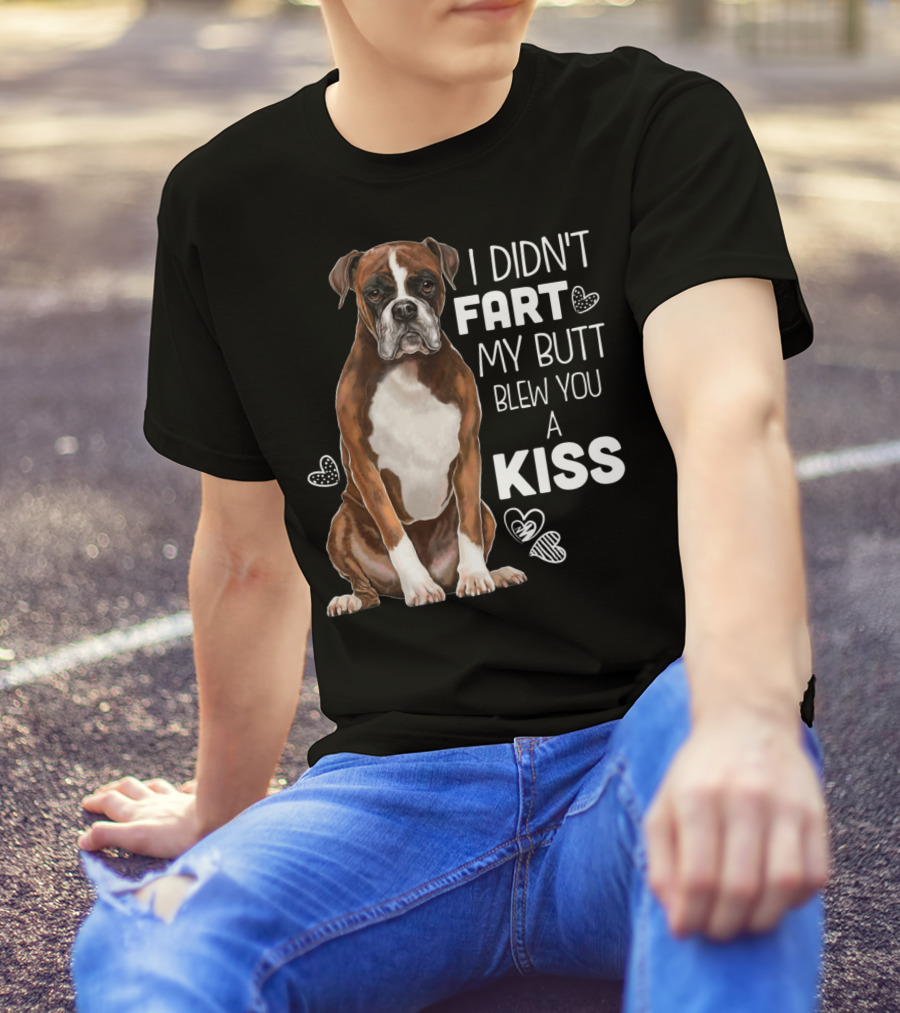 I Didn't Fart My Butt Blew You A Kiss Boxer Dog Funny For Dog Mom Dog Dad T-Shirt