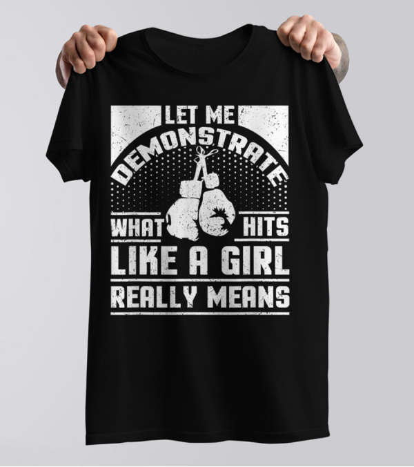 Let Me Demonstrate What Hits Like A Girl Really Means T-Shirt