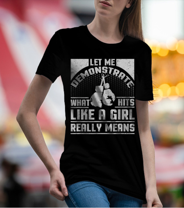 Let Me Demonstrate What Hits Like A Girl Really Means T-Shirt
