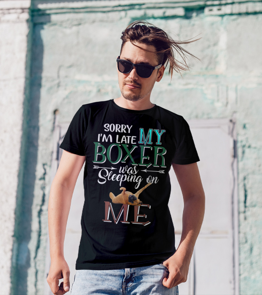 Sorry I'm Late My Boxer Was Sleeping On Me T-Shirt