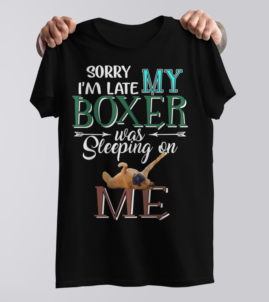 Sorry I'm Late My Boxer Was Sleeping On Me T-Shirt