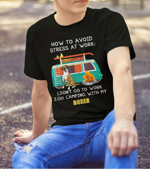 How To Avoid Stress At Work: Don't Go To Work Go Camping With My Boxer T-Shirt