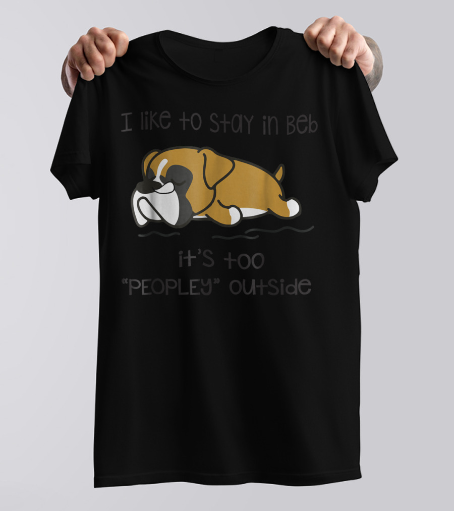 Stay In Bed It's Too Peopley Outside Boxer Dog T-Shirt