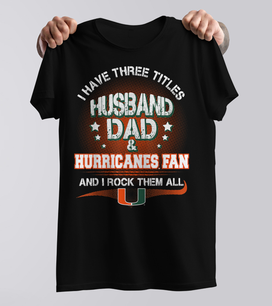 I Have Three Titles Husband Dad Hurricanes Fan And I Rock Them All U T-Shirt