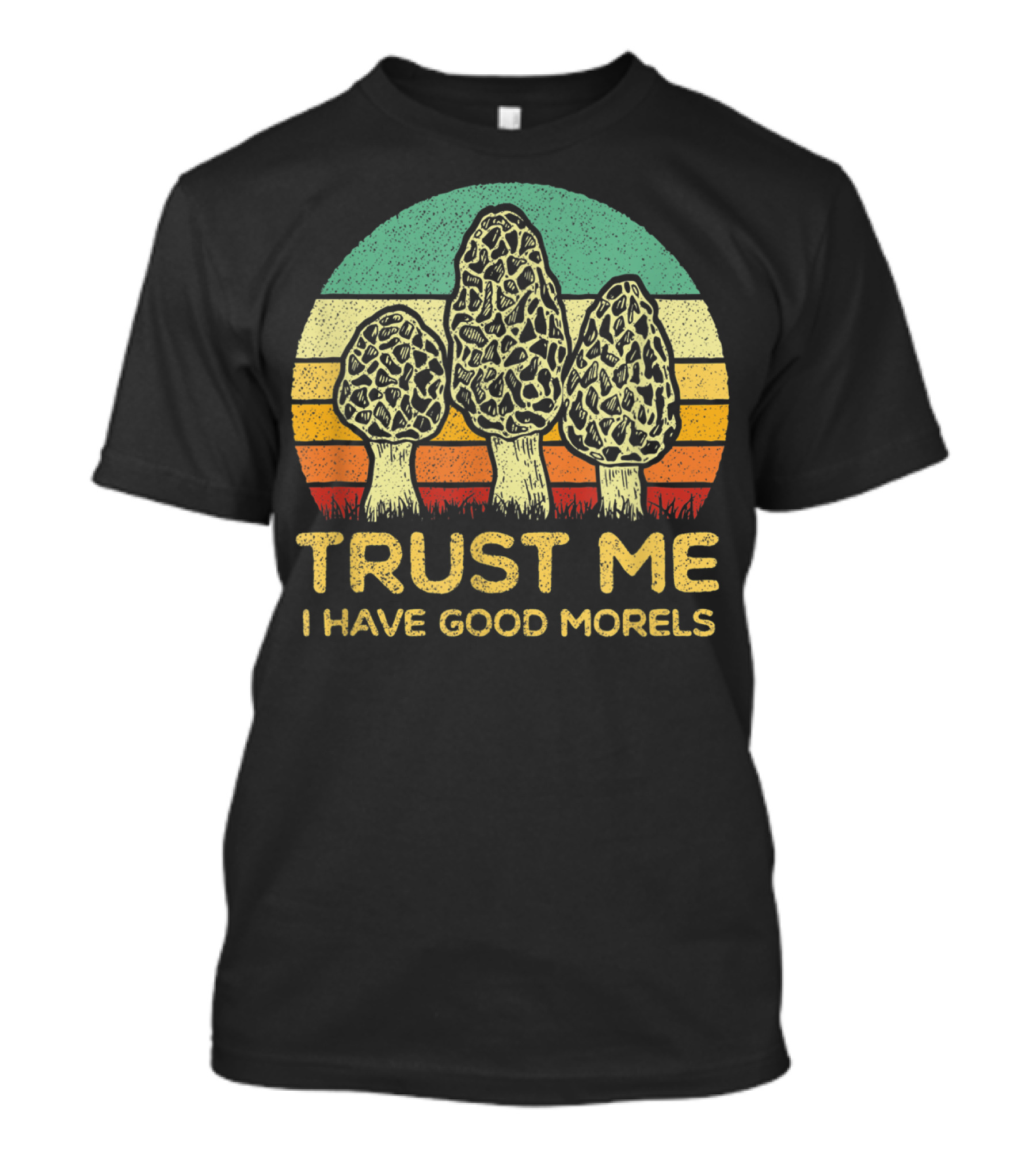 Trust Me I Have Good Morels Mushroom Foraging Hunters T-Shirt