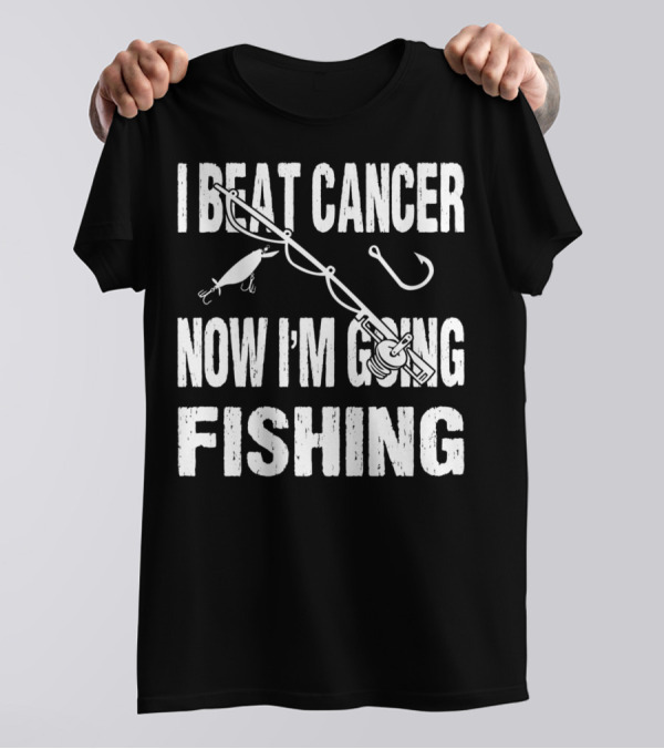 I Beat Cancer Now I'm Going Fishing T-Shirt