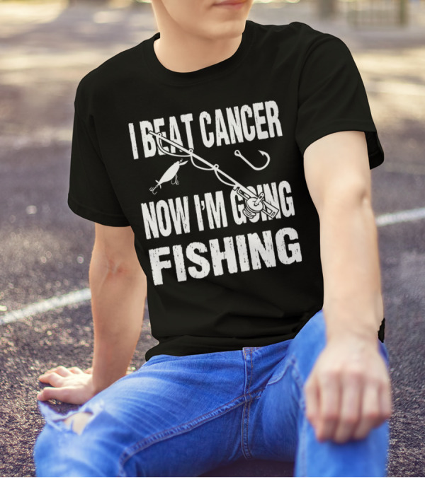 I Beat Cancer Now I'm Going Fishing T-Shirt
