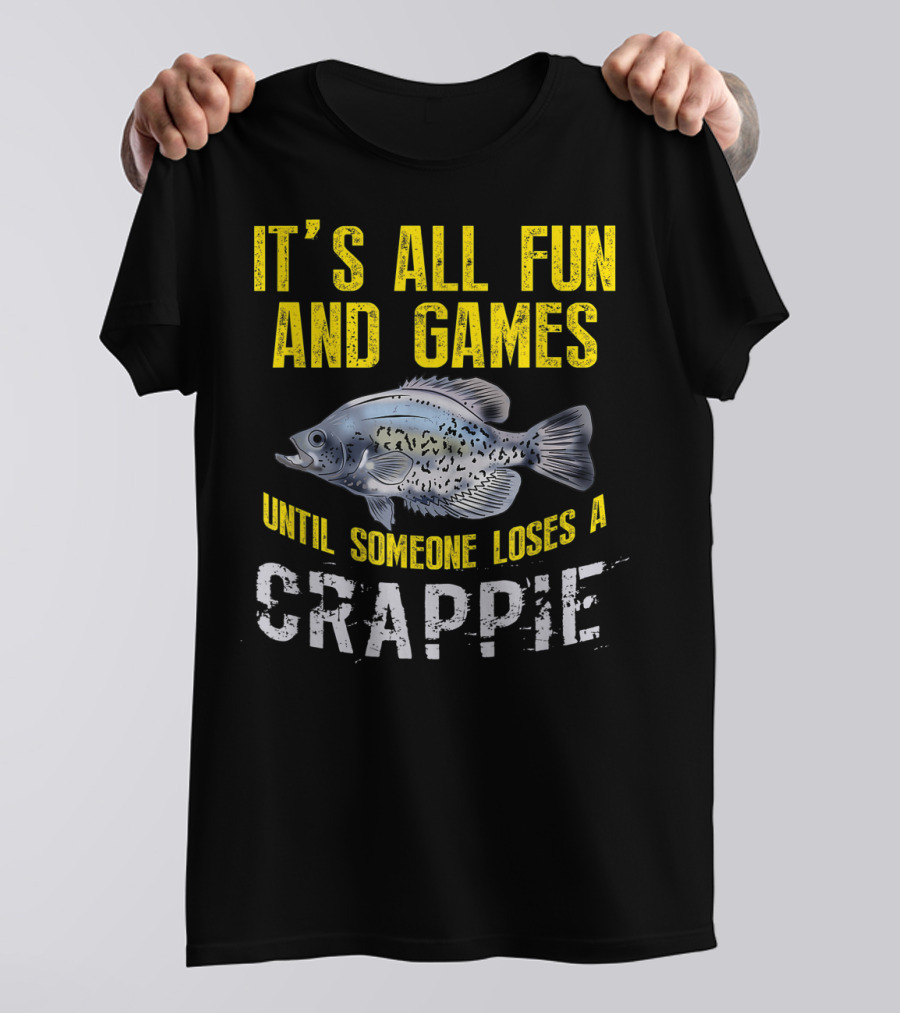 IT'S ALL FUN AND GAMES UNTIL SOMEONE LOSES A CRAPPIE T-Shirt