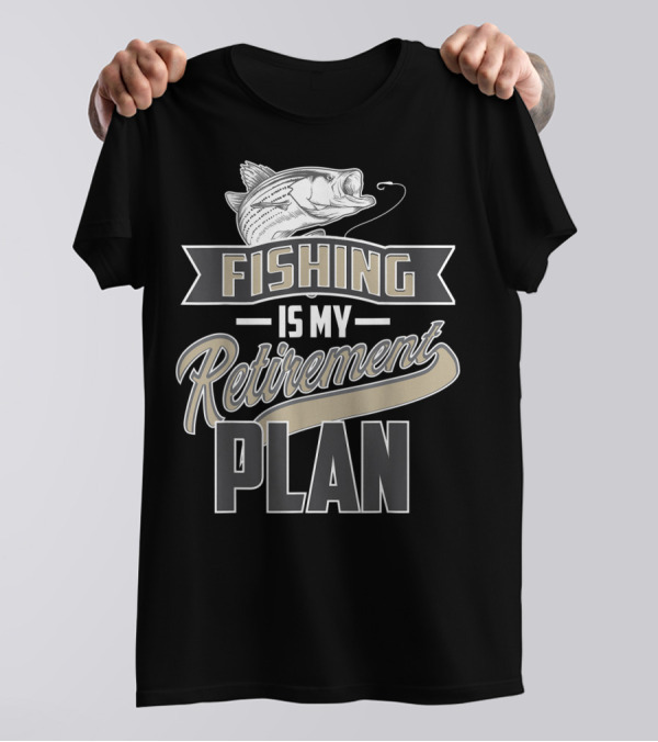 Fishing Is My Retirement Plan Retired Fisher T-Shirt