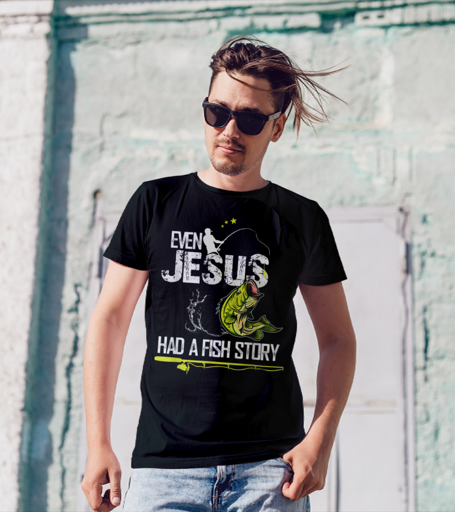 Even Jesus Had A Fish Story Angler And Bass T-Shirt