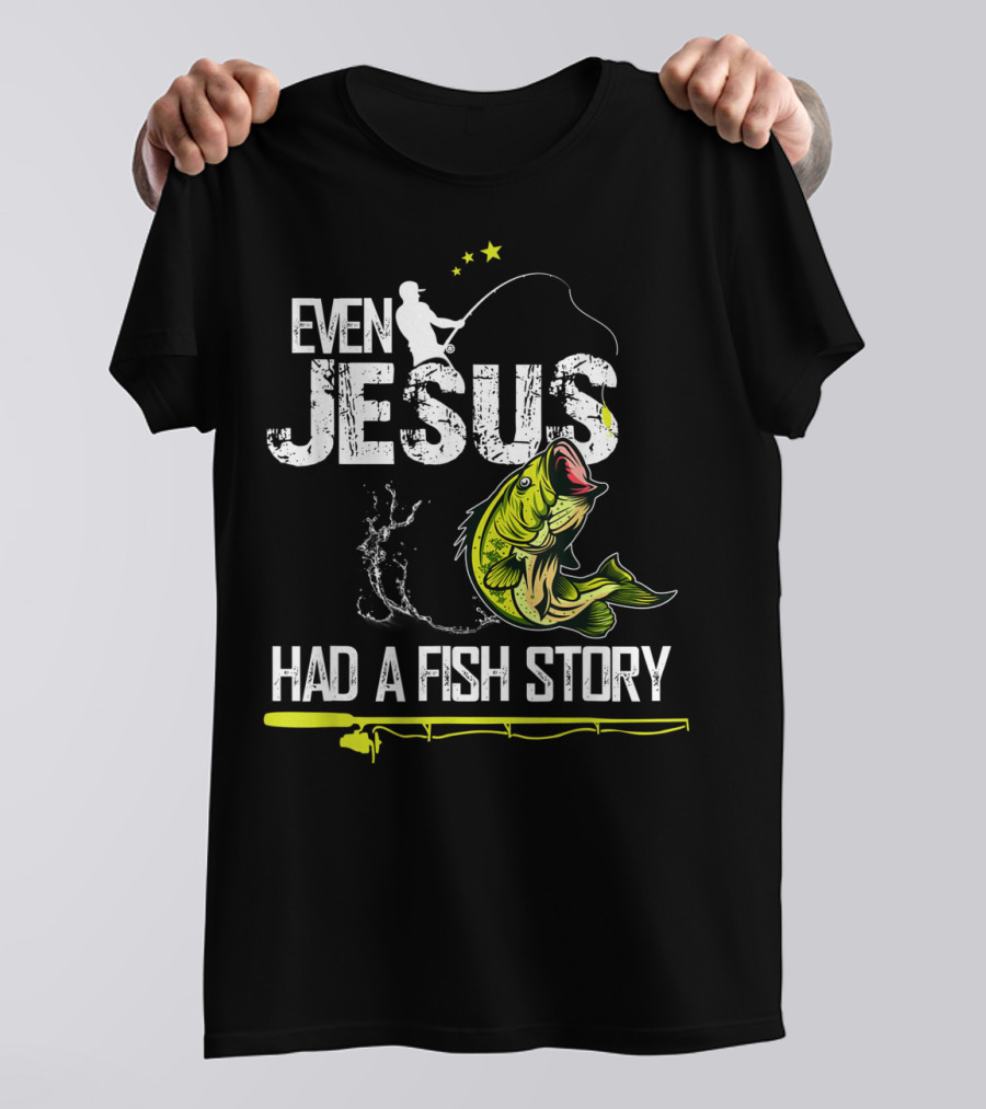 Even Jesus Had A Fish Story Angler And Bass T-Shirt