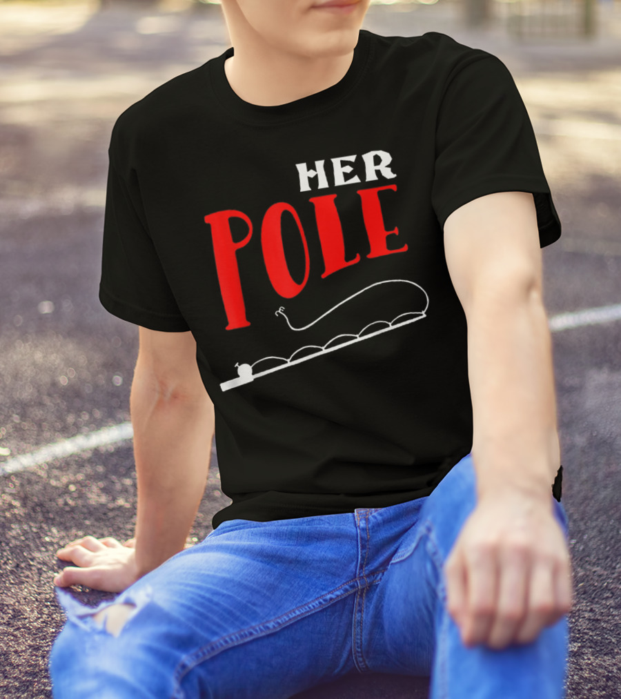 HER POLE Fishing Her Pole Fishing Couple T-Shirt