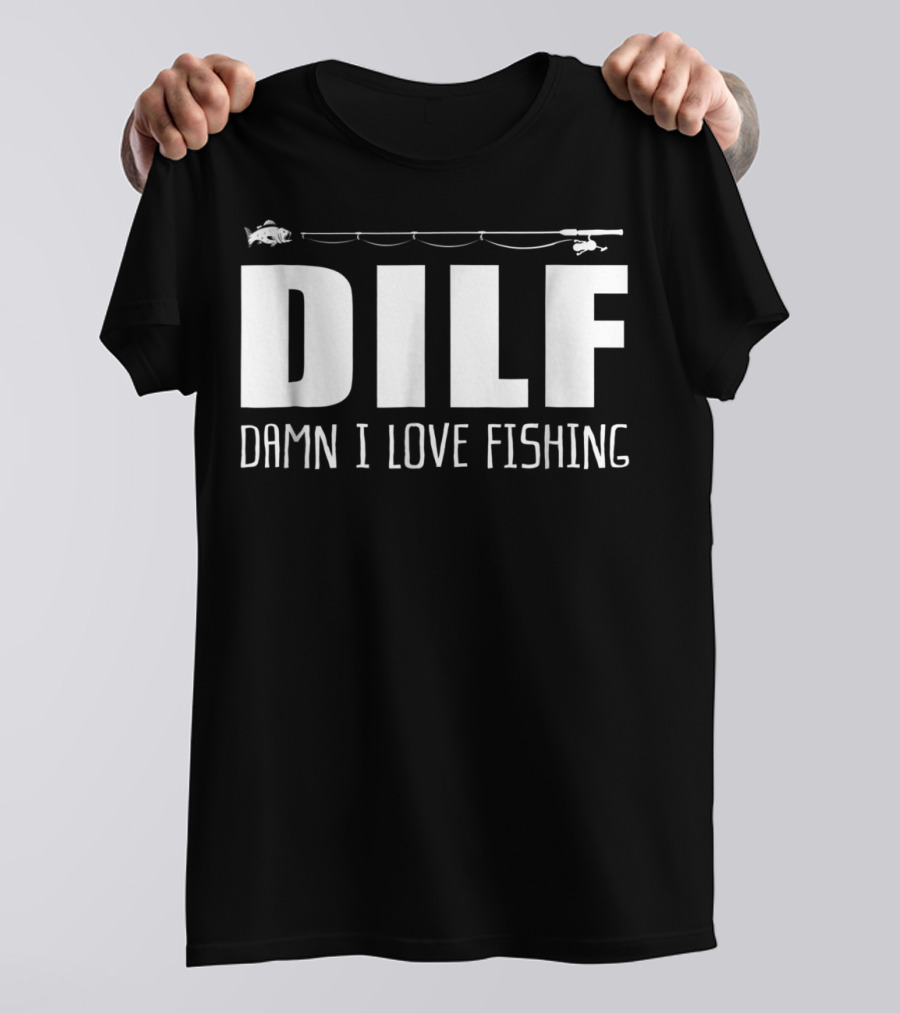 DILF Damn I Love Fishing With Fishing Rod And Fish T-Shirt