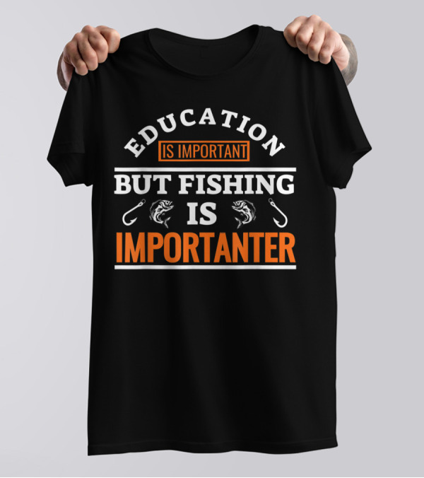Education Is Important But Fishing Is Importanter Fish Hook T-Shirt