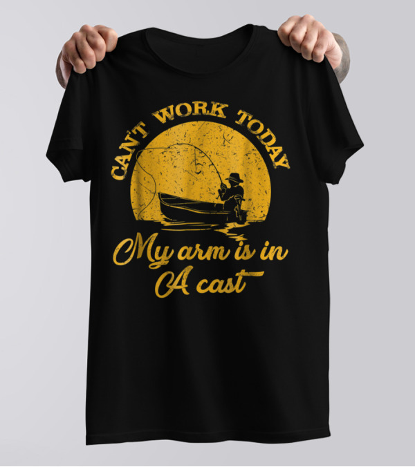 Can't Work Today My Arm Is In A Cast Fishing Boat With Rod T-Shirt