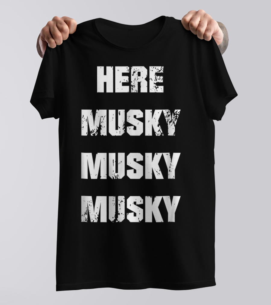 Here Musky Musky Musky Funny Musky Fishing T-Shirt
