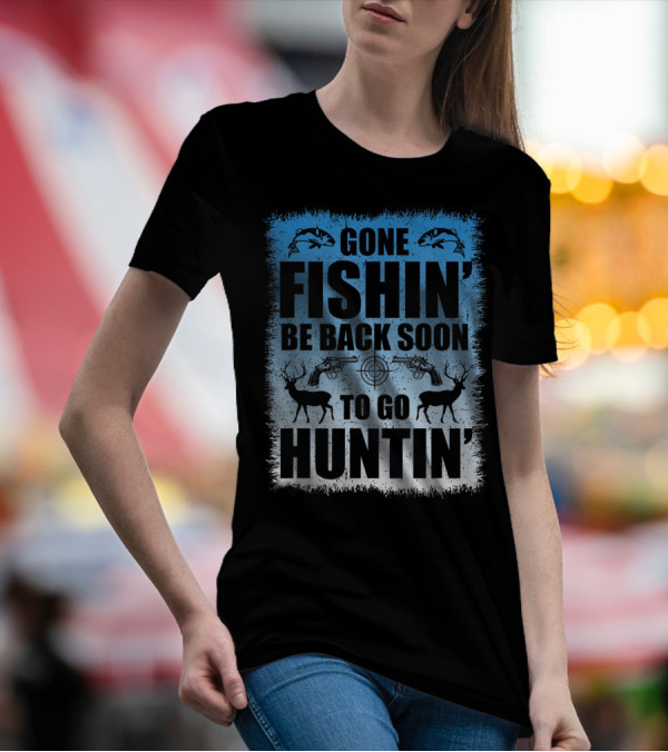 Gone Fishin' Be Back Soon To Go Huntin' Funny Hunters With Fish And Deer T-Shirt