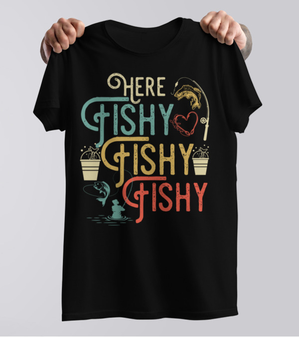 Here Fishy Fishy Fishy Best Humor Fishing Rod Heart Buckets And Fish T-Shirt