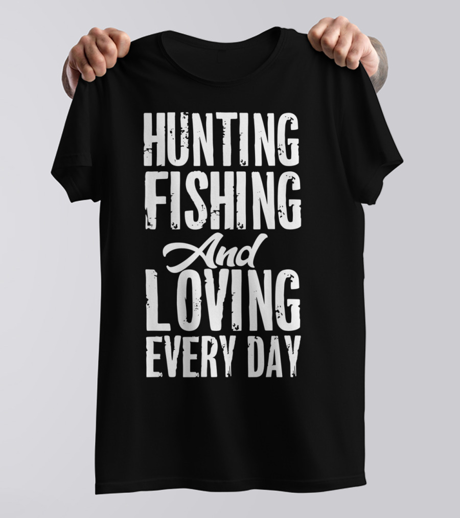 Hunting Fishing And Loving Every Day Fisherman T-Shirt
