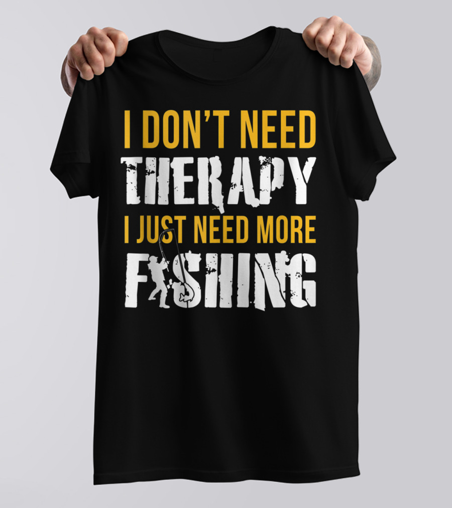 I Don't Need Therapy I Just Need More Fishing T-Shirt