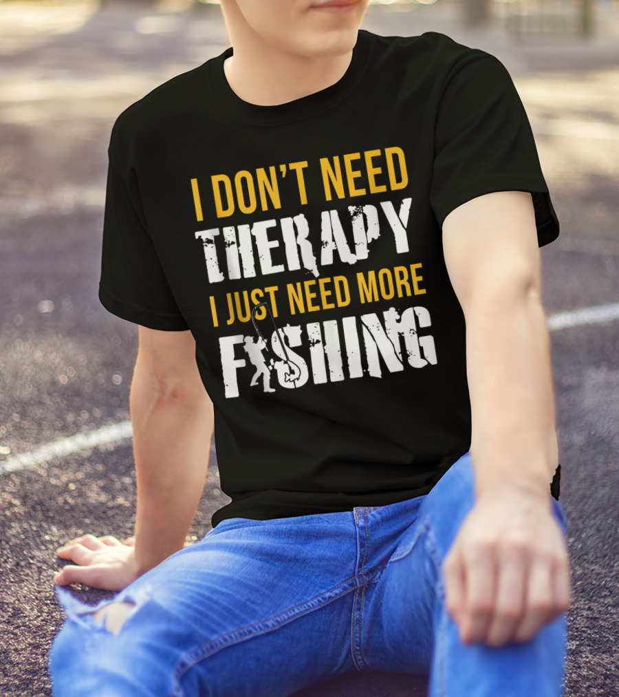 I Don't Need Therapy I Just Need More Fishing T-Shirt