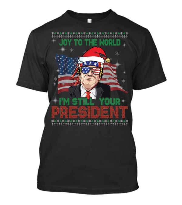 Joy To The World I'm Still Your President Ugly Christmas Trump USA T-Shirt