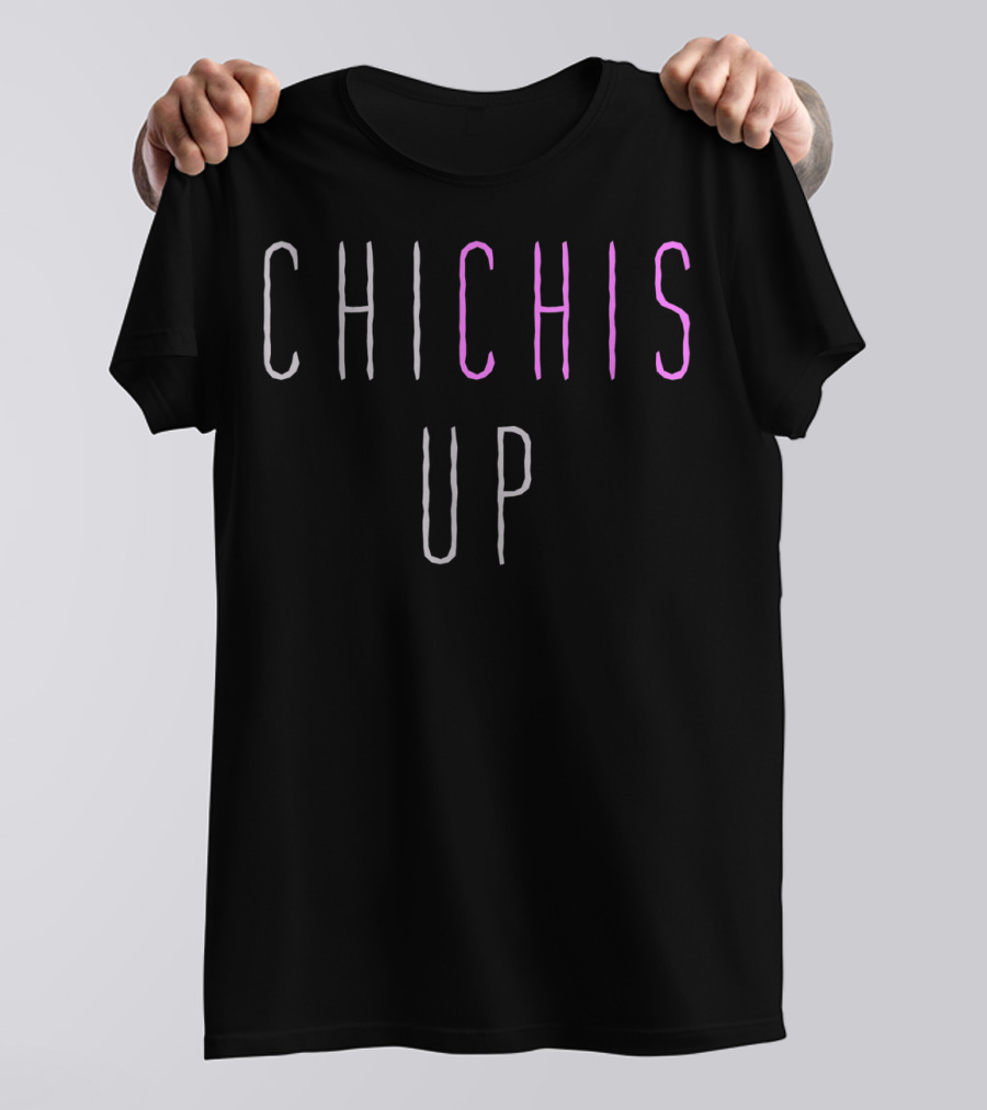 Chi Chis Up Floribama Shore Funny Phrase T-Shirt