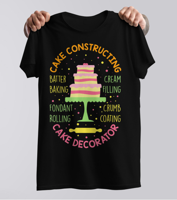 Cake Constructing Batter Baking Fondant Rolling Cream Filling Crumb Coating Cake Decorator T-Shirt
