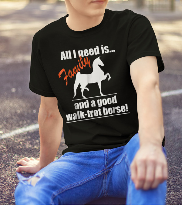 All I Need Is Family And A Good Walk-Trot Horse T-Shirt