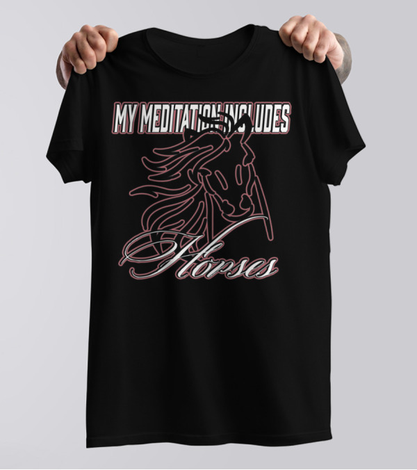 My Meditation Includes Horses T-Shirt