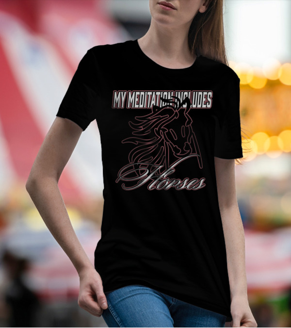 My Meditation Includes Horses T-Shirt