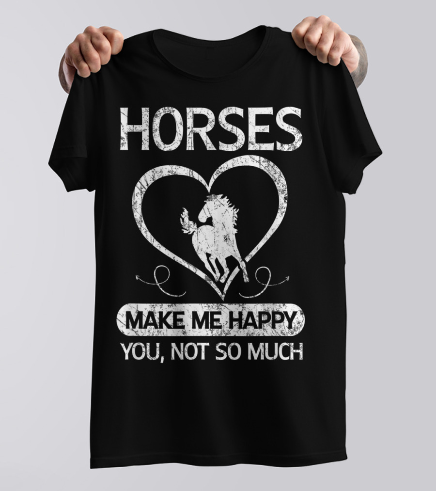 Horses Make Me Happy You Not So Much Heart T-Shirt