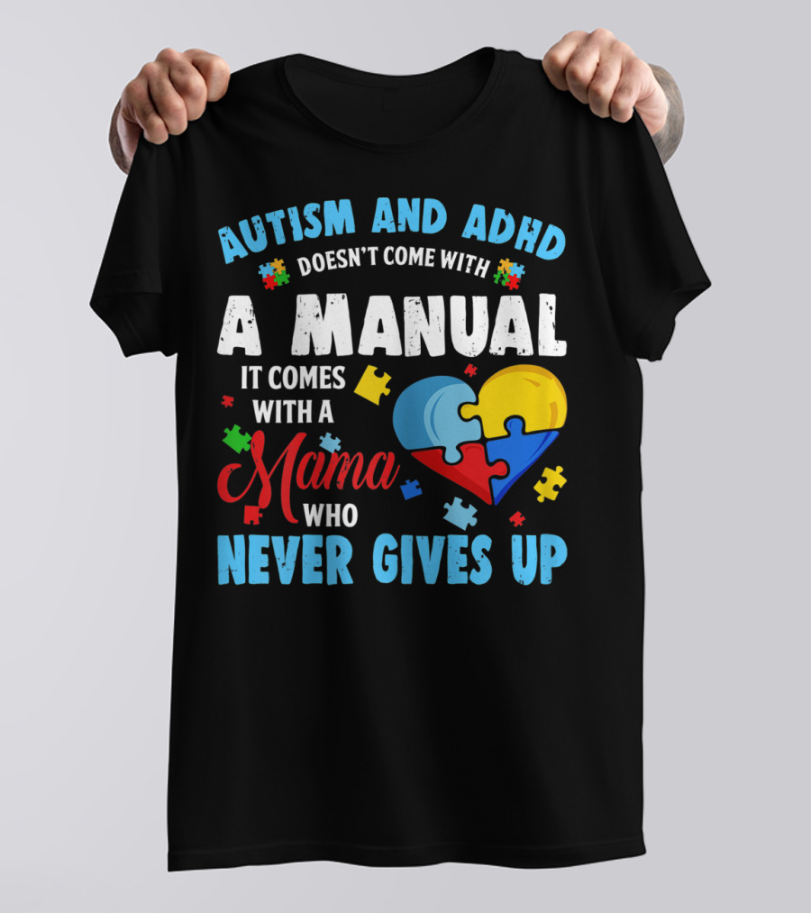 Autism ADHD Doesn't Come With A Manual It Comes With A Mama Who Never Gives Up T-Shirt