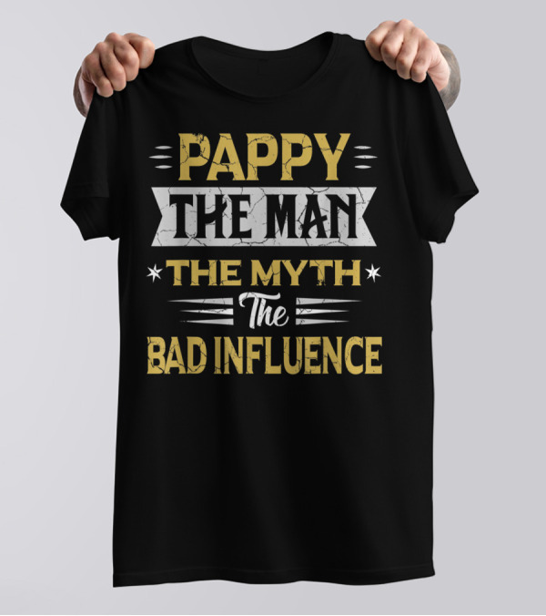 Pappy The Man The Myth The Bad Influence T-Shirt