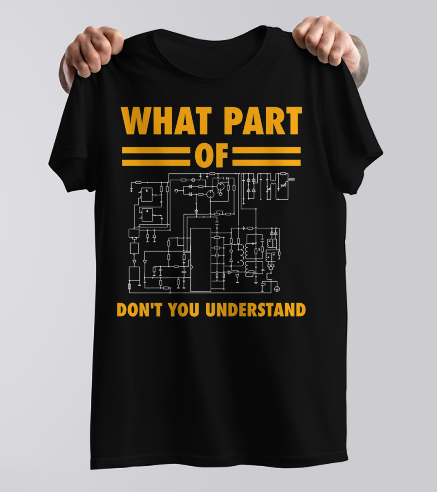 What Part Of Don't You Understand Electronic Engineering Circuit Diagram T-Shirt
