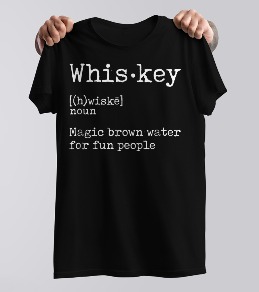 Whiskey Definition [(h)wiskē] Magic Brown Water For Fun People Noun T-Shirt