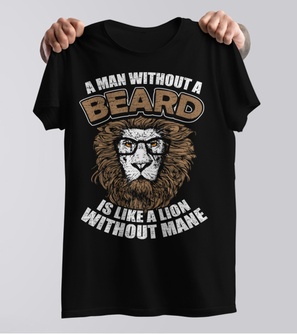 A Man Without A Beard Is Like A Lion Without Mane T-Shirt
