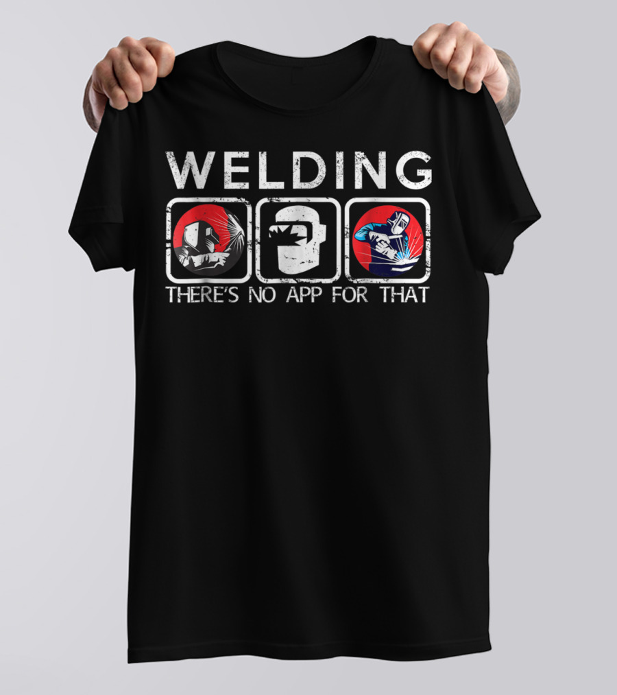 Welding There's No App For That Funny For We In Bold T-Shirt