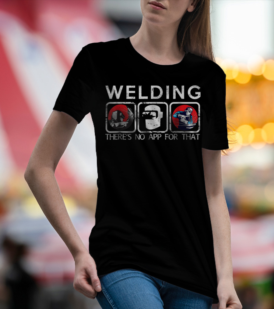 Welding There's No App For That Funny For We In Bold T-Shirt
